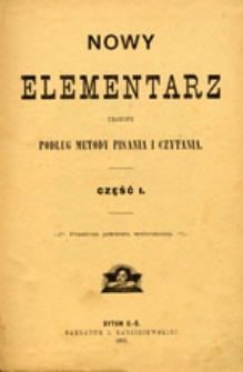 Nowy elementarz ułożony podług metody pisania i czytania: Część 1