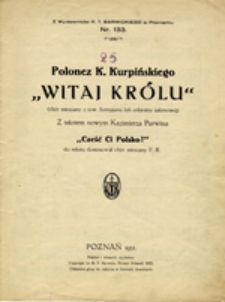Polonez K. Kurpińskiego "Witaj Królu" <chór mieszany z tow. fortepianu lub orkiestry salonowej> z tekstem nowym Kazimierza Purwina "Cześć Ci Polsko!"