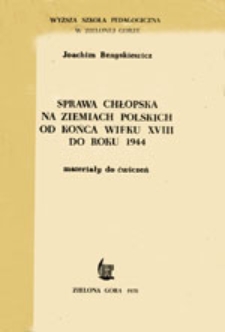 Sprawa chłopska na ziemiach polskich od końca wieku XVIII do roku 1944 : materiały do ćwiczeń