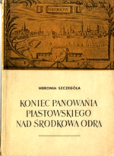 Koniec panowania piastowskiego nad Środkową Odrą