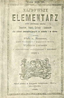 Najnowszy elementarz albo pierwsza nauka rysunk&oacute;w, pisania, czytania i rachunk&oacute;w dla dzieci początkujących w szkole i w domu, cz. 1