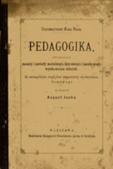 Pedagogika, obejmująca zasady i metody moralnego, fizycznego i naukowego wychowania dziatek : ze szczególnym względem na potrzeby wychowania domowego