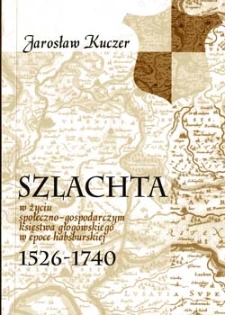 Szlachta w życiu społeczno-gospodarczym księstwa głogowskiego w epoce habsburskiej 1526-1740