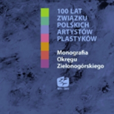 100 lat Związku Polskich Artystów Plastyków: monografia Okręgu Zielonogórskiego