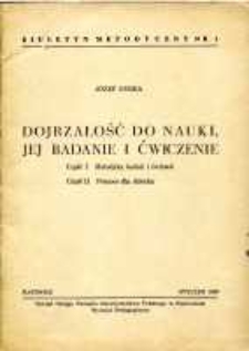 Dojrzałość do nauki, jej badanie i ćwiczenie: Część I: metodyka badań i ćwiczeń. Część II : pomoce dla dziecka