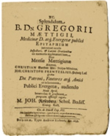 Splendidum B. Dn. Gregorii Maettigii, Medicinae D. atg Evergetae publici Epitaphium interiori oculo ...