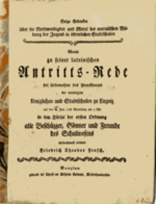 Einige Gedanken &uuml;ber die Nothwendigkeit und Mittel der moralischen Bildung der Jugend in &ouml;ffentlichen Stadtschulen womit zu seiner lateinischen Antritts = Rede...