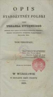 Opis starożytney Polski / przez Tomasza Swięckiego, mecenasa przy Sądzie Najwyższym Królestwa Polskiego, członka Towarzystwa Królewsko-Warszawskiego Przyjaciół Nauk : T.1
