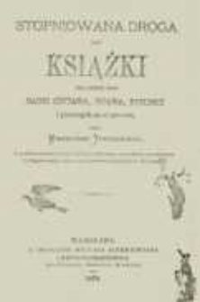 Stopniowana droga do książki czyli ułatwiony sposób nauki czytania, pisania, rysunku i pierwszych zasad pisowni