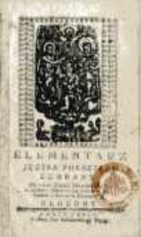 Elementarz języka polskiego zebrany : dla nauki dziatek chrześciańskich w czytaniu charakter&oacute;w z r&oacute;żnemi dokładami i naukami duchownemi ułożony