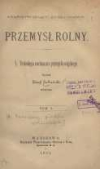 Przemysł rolny, T. 1: Technologia mechaniczna przemysłu wiejskiego. [Przer&oacute;bka płod&oacute;w roślinnych.]