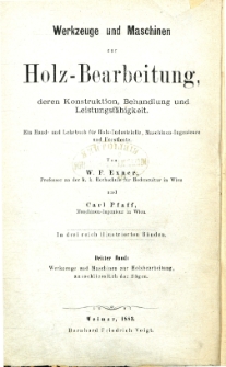 Werkzeuge und Maschinen zur Holz-Bearbeitung, deren Konstruction, Behandlung und Leistungsfähigkeit. ; 3: Die Werkzeuge und Maschinen zur Holz-Bearbeitung, ausschließlich der Sägen, also der Aexte, Beile, Stech- und Stemmzeuge, Bohrer, Hobel und der hauptsächlichsten zur Bearbeitung des Holzes gebräuchlichen Maschinen