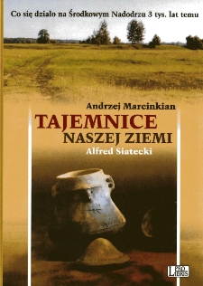 Tajemnice naszej Ziemi: wywiad - rzeka [Alfreda Siateckiego z doktorem Andrzejem Marcinkianem, ostatnim spośr&oacute;d pierwszych lubuskich archeolog&oacute;w]