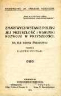 Zmartwychwstanie Polski jej przeszłość i warunki rozwoju w przyszłości: na tle wojny światowej
