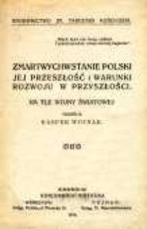 Zmartwychwstanie Polski jej przeszłość i warunki rozwoju w przyszłości: na tle wojny światowej