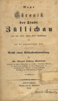 Neue Chronik der Stadt Z&uuml;llichau von den ersten Zeiten ihrer Entstehung bis auf die gegenw&auml;rtige Zeit