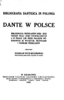 Dante w Polsce : bibljografja przekład&oacute;w dzieł jego tudzież prac jemu poświęconych a w Polsce lub przez Polak&oacute;w wykonanych ze wstępem, przypisami i wzorami przekład&oacute;w