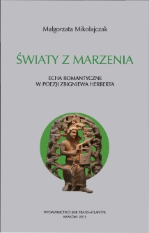 Światy z marzenia : echa romantyczne w poezji Zbigniewa Herberta
