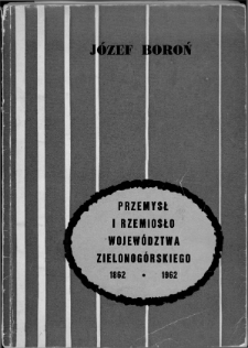 Przemysł i rzemiosło wojew&oacute;dztwa zielonog&oacute;rskiego w latach 1862-1962