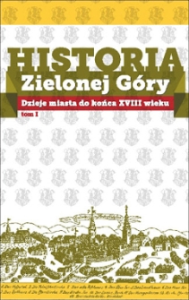 Historia Zielonej G&oacute;ry. T. 1, Dzieje miasta do końca XVIII wieku
