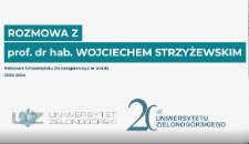 Rozmowa z prof. dr. hab. Wojciechem Strzyżewskim - Rektorem Uniwersytetu Zielonogórskiego w latach 2020-2024 z okazji 20-lecia Uniwersytetu Zielonogórskiego