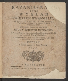 Kazania y Nauki czyli Wykład Swiętych Ewangelii, na Wszystkie Niedziele, y Uroczystości Taiemnic Boskich w Roku Całym Przepisanych, Sposobem w Homiliach Dawnych Oyc&oacute;w Swiętych Używanym, z Francuzkiego na Oyczysty ięzyk wytł&oacute;maczony [...]