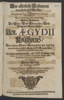 Das allerbeste Testament eines sterbenden Christen, ... bey der ... Leich-Bestattung des ... Hrn. Aegydii Kolsshorns, Vornehmen Raths-Verwandten, wie auch des armen Kastens und Hospitals zu Georgen Vorstehers, allhier zu Franckfurt an der Oder, ...