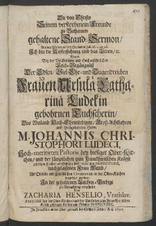 Die von Christo seinem verstorbenem Freunde zu Bethanien gehaltene Stand-Sermon, ... bey ... Leich-Beg&auml;ngn&uuml;ss der... Frauen Ursulae Catharinae Ludekin, gebohrnen Tuchscherin, des Weiland ... Herrn M. Iohannis Christophori Ludeci, Hoch-meritirten Pastoris bey hiesiger Ober-Kirchen, ...