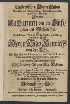 Unsterblicher Ehren-Ruhm der Weyland ... Frauen Catharinen von der Lith, gebornen Westenfeldin, des Hoch-Edlen ... Herrn Tido Henrichs von der Lith, ... Eloquentiae Professoris Ordinarii [...]