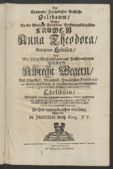 Der gr&uuml;nende, fruchtbahre, geistliche Oelebaum, welchen an der Weyland ... Frauen Anna Theodora, gebohrnen Heinsien, dess ... Herrn Albrecht Wegern [...]