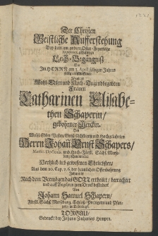 Der Christen geistliche Aufferstehung bey dem am anderen Oster-Feyertage, Anno 1691. gehaltenen Leich-Begängniss der im Herrn am 3. April selbigen Jahres seelig entschlaffenen Weyland ... Frau Catharinen Elisabethen Schaperin [...]
