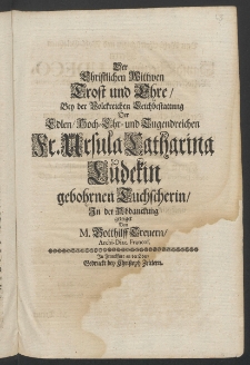 Der christlichen Wittwen Trost und Ehre, bey ... Leichbestattung der ... Fr. Ursula Catharina Ludekin, gebohrnen Tuchscherin [...]