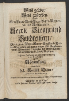 Wohl gelebet, wohl gestorben, welches dem ... Herrn Siegmund Sandreutern, Vornehmen Raths-Herrn, Kauft- und Handels-Mannen [...]