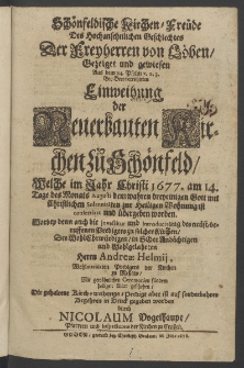 Schönfeldische Kirchen-Freude des Hochansehnlichen Geschlechtes der Freyherren von Löben, gezeiget und gewiesen aus dem 84. Psalm ... bey dero verrichteten Einweihung der neuerbauten Kirchen zu Schönfeld [...]