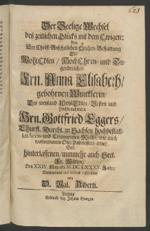 Der seelige Wechsel des zeitlichen Gl&uuml;cks mit dem Ewigen, bey der... Leichen-Bestattung der ... Frn. Anna Elisabeth, gebohrnen Wincklerin, des ... Hrn. Gottfried Eggers, Churfl. Durchl. zu Sachsen Hochbestallten Accis- und Commercien-Raths, wie auch ...