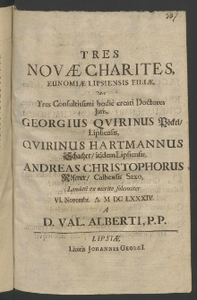 Tres novae chartes, eunomiae Lipsiensis filiae, sive tres Consultissimi hodie creati Doctores Iuris, Georgius Quirinus P&ouml;ckel, Lipsiensis, Quirinus Hartmannus Schacher, ibidem Lipsiensis, Andreas Christopherus R&ouml;sener, Calbensis Saxo, laudati ...