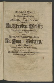 12) Das allerbeste Recept, welches am hochzeitlichen Ehren-Tage des Hoch-Edlen, Grossachtbarn ... Hn. Christian Wolffs, Phil, et Medic. berühmten Doctor. ... mit der ... Fr. Annen Sabinen, gebohrner Schützin, verwitbeter Trübin aus Sellerhausen, ... am IIX. April 1684.