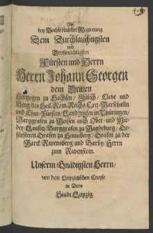Als bey hochl&ouml;blichster Regirung dem Durchlauchtigsten ... F&uuml;rsten und Herrn ... Johann Georgen dem Dritten, Hertzogen zu Sachsen ... Unserem Gn&auml;digsten Herren von dem Leipzigischen Kreyse in dero Stadt Leipzig aus pflichtschuldigster ... Untert&auml;nigkeit am 22. Juni 1681. ...