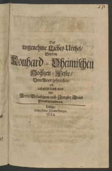 Das angenehme Liebes-Urtheil, bey dem Konhard - Oheimischen Hochzeit-Feste, vom Amor gesprochen und aufgesetzt durch einen dem Herrn Bräutigam und Jung. Braut Dienstverbundenen