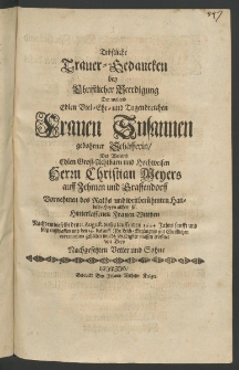 Tröstliche Trauer-Gedancken bey christlicher Beerdigung der ... Frauen Susannen gebohrner Schäfferin, des Weiland ... Herrn Christian Meyers auff Zehmen und Graffendorff, Vornehmen des Raths und weitberühmten Handels-Herrn allhier ... hinterlassenen Frauen Wittven, ...