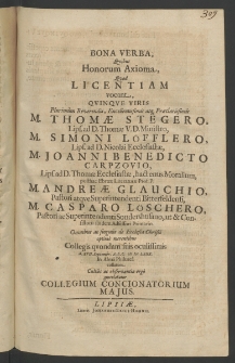 Bona verba, quibus honorum axioma, quod licentiam vocant, quinqu&eacute; Viris PIurimum Reverendis ... M. Thomae Stegero,... M. Simoni Loefflero,... M. Ioanni Benedicto Carpzovio,... M. Andreae Glauchio,... M. Casparo Loeschero,... omnibus ac singulis de Ecclesia ...