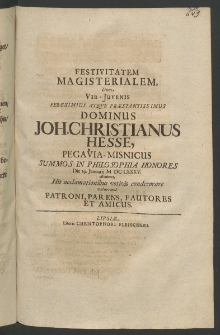 Festivitatem magisterialem dum Vir - Iuvenis Per-eximius ... Dominus loh. Christianus Hesse, Pegavia - Misnicus summos in philosophia honores die 29. Ianuarii 1685 assumeret, his acclamationibus votivis condecorare voluerunt patroni, parens, fautores et amicus