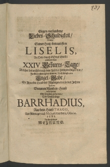 Gegenverbundene Liebes-Schuldigkeit, welche seiner hertzbetrautesten Liselis, an dero durch Gottes Gnade wiedererlebten XXIV. Geburts-Tage, welcher dernechste nach dem Fest der Heiligen Engel war, in Betrachtung der theuren ... Engel- Gabe, so ihme die Hand des Allgütigen, ...
