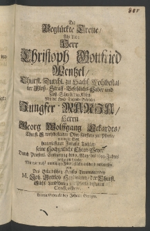 Die beglückte Treue, als Herr Christoph Gottfried Wentzel, Churfl. Durchl. zu Sachs. Wohlbestalter Floss- Straff- Befehlichs-Haber und Floss-Schreiber zu Kösen, mit der ... Jungfer Maria, Herrn Georg Wolffgang Eckardts, Churfl. ... Ober-Försters zur Pforta, ...