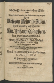 Die Früchte eines unverdrossenen Fleisses wolte an denen ... Herrn Johann Heinrich Jobin, von Annaberg auss Meissen, und Hn. Johann Günthern, von Greiffenberg auss Schlesien, als selbige beyderseites mit wohlverdienten Rhum die höchste Würde der Welt- Weissheit auf der ...
