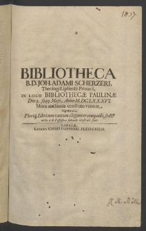 Bibliotheca B. D. Joh. Adami Scherzen, Theologi Lipsiensis Primarii, in loco Bibliothecae Paulinae die 3 seqq. Maii, Anno 1686 more auctionis consueto venum exponenda. Plerique Libri non tantum eleganter compacti, sed etiam notis a B. Possessore subinde illustrati sunt