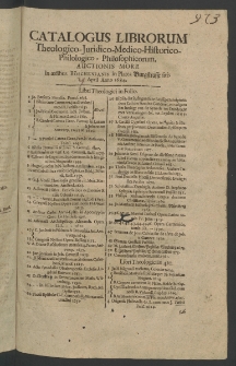 Catalogus librorum theologico - iuridico - medico - historico - philologico -philosophicorum, auctionis more in aedibus B&ouml;schenianis in Platea Burgstrasse sitis April, Anno 1684