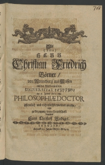 Als Herr Christian Friederich B&ouml;rner, von Ronneburg aus Meissen auf der weltber&uuml;mhten Universit&auml;t Leipzig, den 26. Jenner, Anno 1688. Philosophiae Doctor [...]