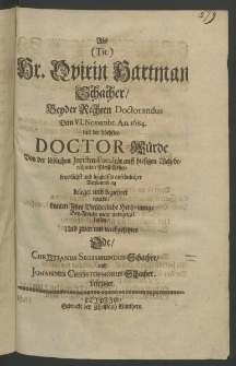 Als Hr. Quirin Hartman Schacher, beyder Rechten Doctorandus dem VT. Novembr., An. 1684. mit der h&ouml;chsten Doctor-W&uuml;rde von der l&ouml;blichen Iuristen-Facult&auml;t [...]