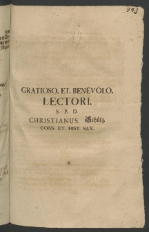 Gratioso et benevolo Lectori S[alutem] P[lurimam] D[icit] Christianus Schütz [...]